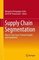 Supply Chain Segmentation: Best-In-Class Cases, Practical Insights and Foundations