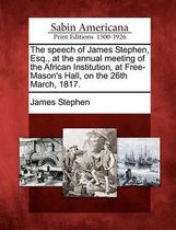 The Speech of James Stephen, Esq., at the Annual Meeting of the African Institution, at Free-Mason's Hall, on the 26th March, 1817.
