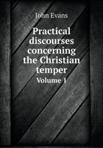 Practical discourses concerning the Christian temper Volume 1