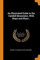 An Illustrated Guide to the Catskill Mountains, with Maps and Plans ..