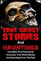 True Ghost Stories And Hauntings: Incredible True Paranormal Accounts