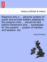 Reasons Why a ... Genuine System of Public and Private Welfare Adapted to the Present Crisis ... Should Be Laid Before Parliament and ... Substituted for the Present ... System of