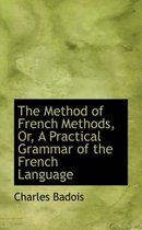 The Method of French Methods, Or, a Practical Grammar of the French Language