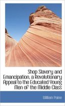 Shop Slavery and Emancipation, a Revolutionary Appeal to the Educated Young Men of the Middle Class