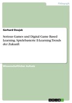 Serious Games und Digital Game Based Learning. Spielebasierte E-Learning Trends der Zukunft