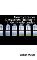 Geschichte Der Klassischen Philologie in Den Niederlanden