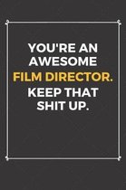 You're An Awesome Film Director Keep That Shit Up