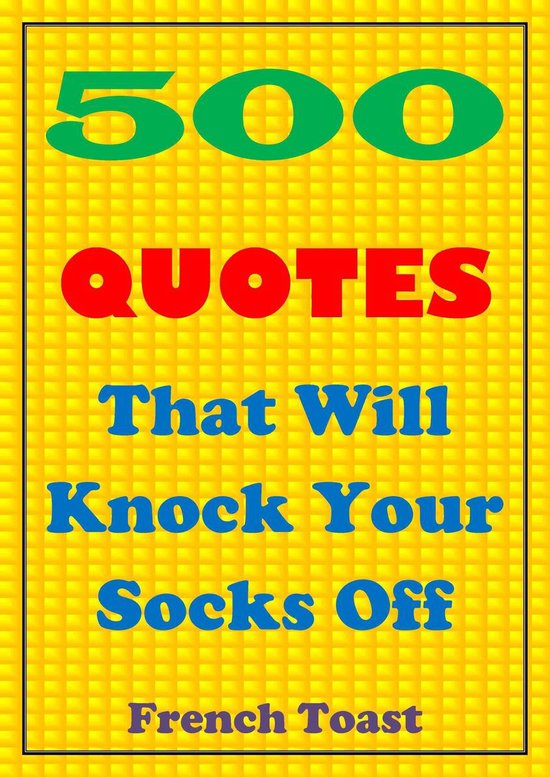 500 Quotes That Will Knock Your Socks Off (ebook), French Toast 9781301277070 Boeken