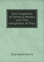 Two tragedies of Seneca Medea and The daughters of Troy