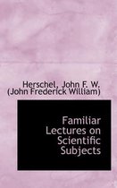 Familiar Lectures on Scientific Subjects