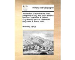 A Collection of Some of the Finest Prospects in Italy, with Short Remarks on Them, by Abbate R. Venuti ... Engraved by Various Celebrated Engravers at Rome. Vol.I.