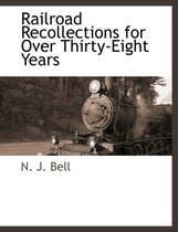 Railroad Recollections for Over Thirty-Eight Years