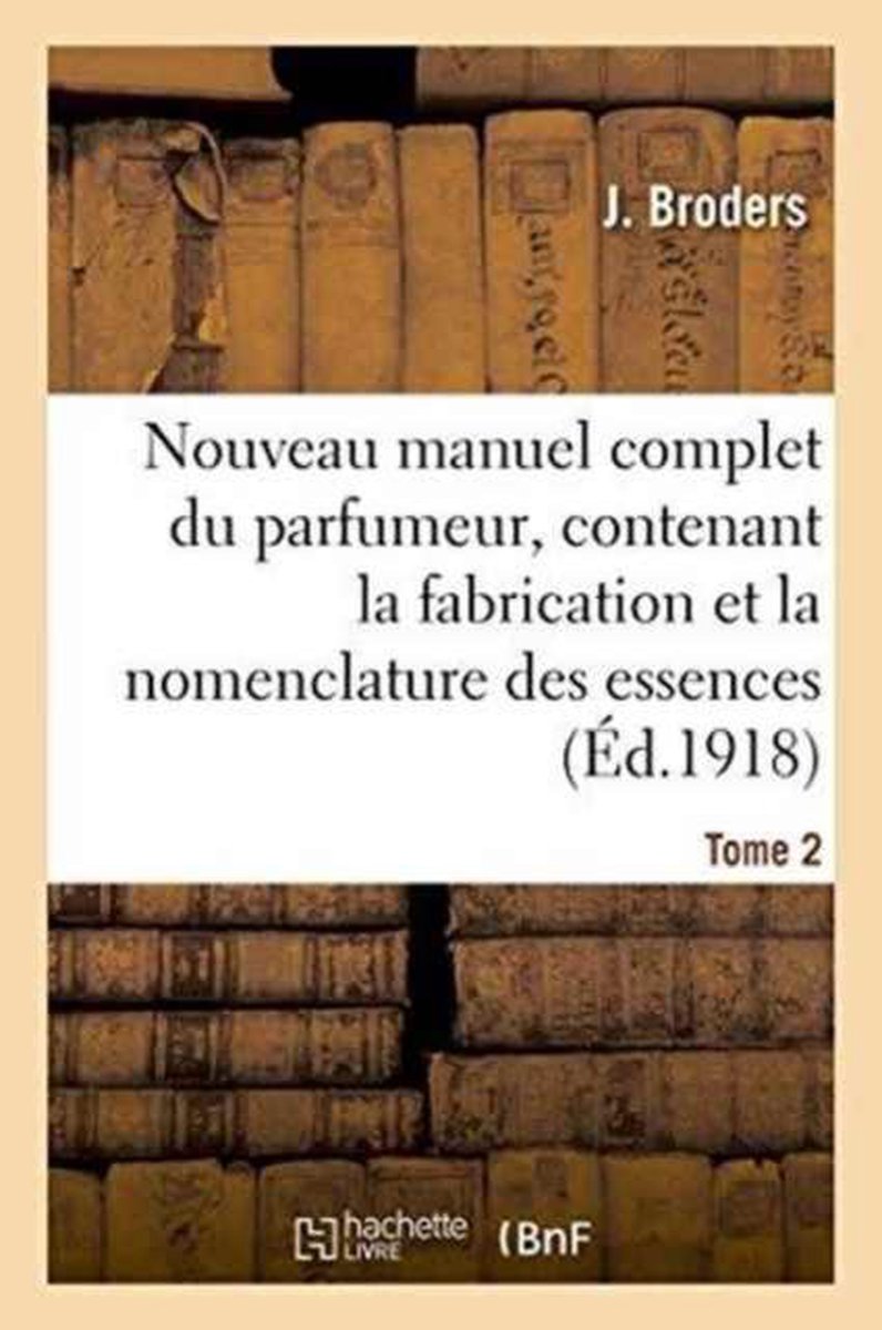 Generalites- Nouveau Manuel Complet Du Parfumeur, Contenant La Fabrication Et La Nomenclature Tome 2 - Broders