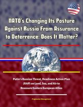 NATO's Changing Its Posture Against Russia From Assurance to Deterrence: Does It Matter? Putin's Russian Threat, Readiness Action Plan (RAP) on Land, Sea, and Air to Reassure Eastern European Allies