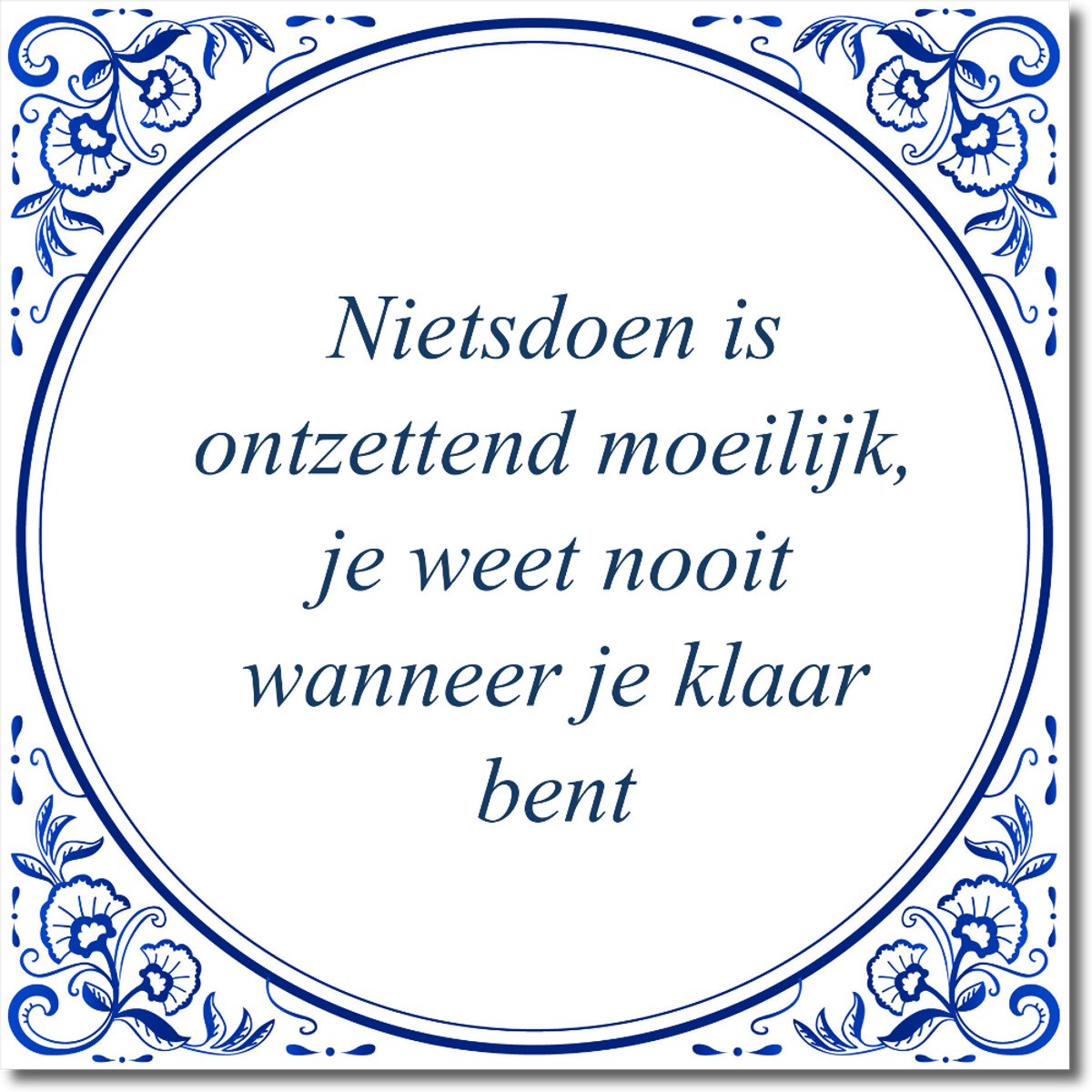 De Tegeltjesfabriek Tegeltje: Nietsdoen is ontzettend moeilijk, je weet nooit wanneer je klaar bent (met standaard) wit en blauw