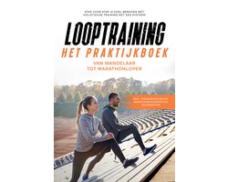 Looptraining - Het Praktijkboek: Van Wandelaar tot Marathonloper Stap voor Stap je Doel Bereiken met Holistische Training met een Systeem incl. Trainingsschema’s, Marathoncoaching en TechniekTips