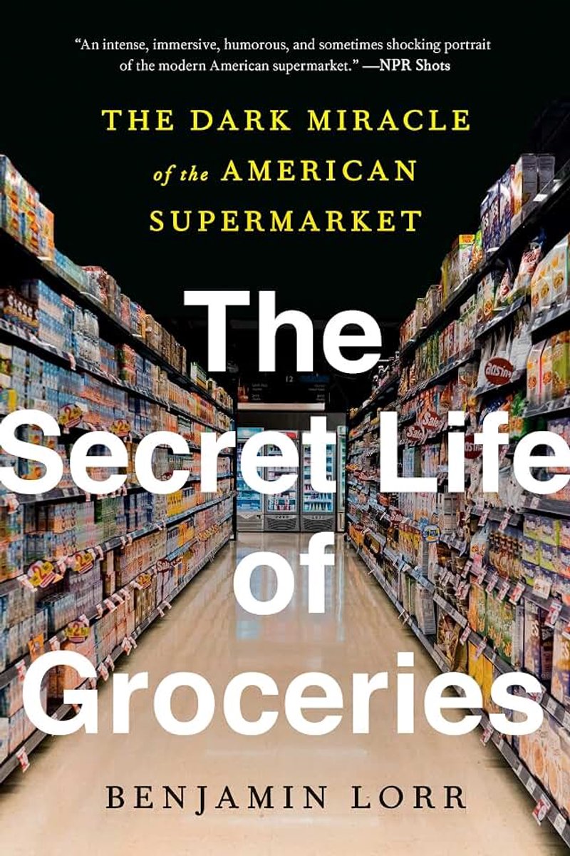 Secret Life of Groceries: The Dark Miracle of the American Supermarket