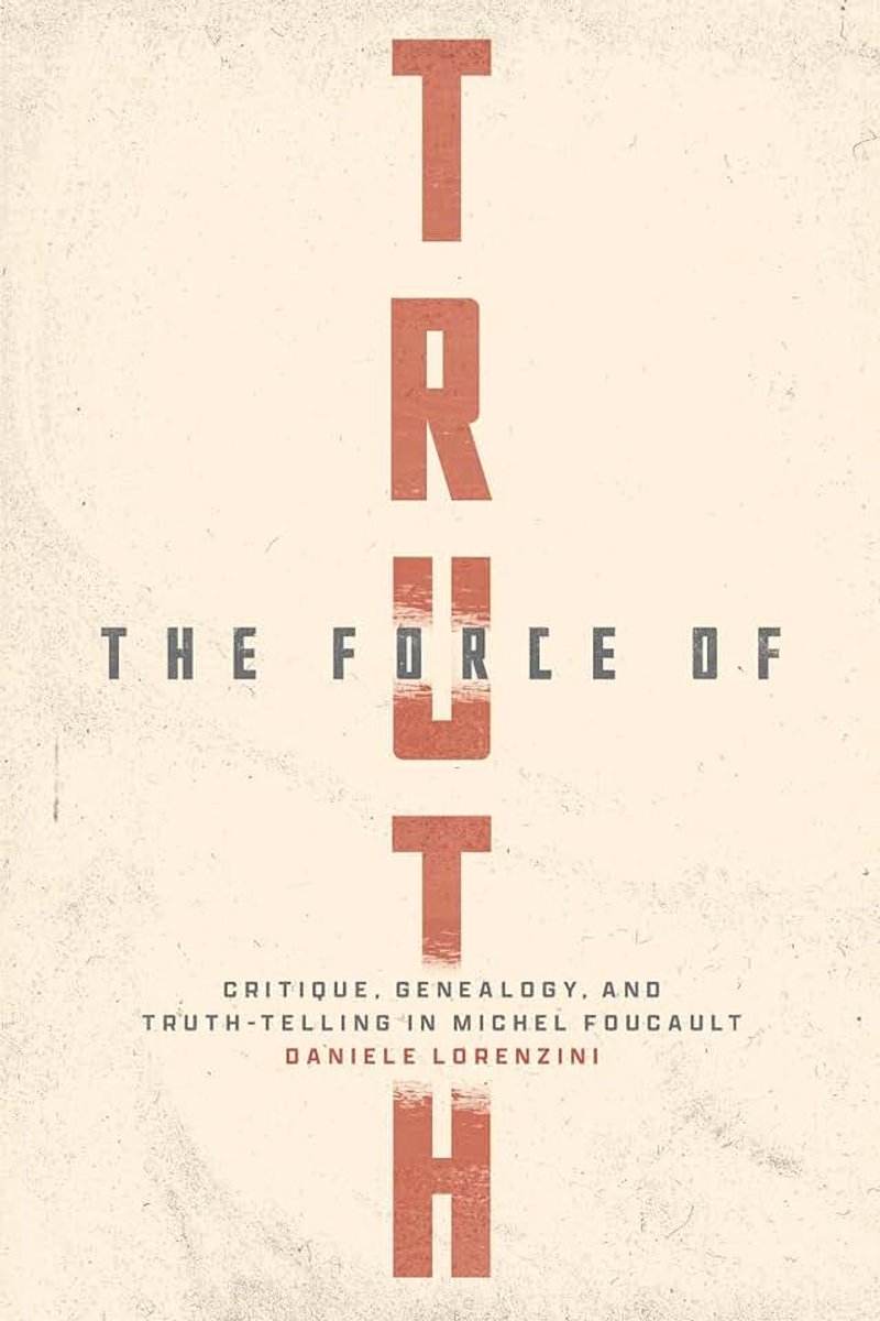 Force of Truth: Critique, Genealogy, and Truth-Telling in Michel Foucault