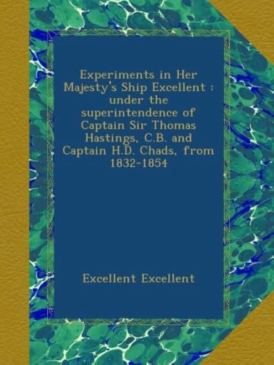 Excellent : under the superintendence of Captain Sir Thomas Hastings, C.B. and Captain H.D. Chads, from 1832-1854
