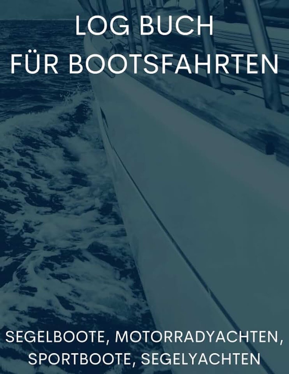 Logbuch für Bootsfahrten : Der beste Weg zum Aufzeichnen Bootsausflüge, Motorboot, Yachtausflüge, Segelboot und Katamaran, 120 Seiten, Seetagebuch für Kapitäne & Skipper