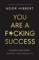 Couverture de livre avec le titre 'YOU ARE A F*CKING SUCCESS' en lettres dorées sur fond noir. Les textes 'NOOR HIBBERT' et 'CHANGE YOUR STORY, MANIFEST YOUR DREAM LIFE' sont également présents.