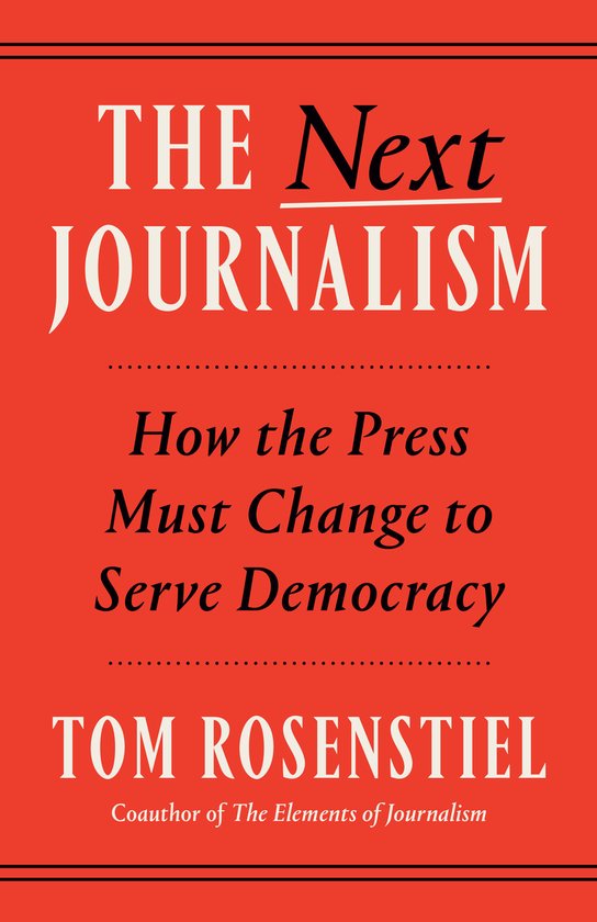 Boekomslag met de titel "THE Next JOURNALISM: How the Press Must Change to Serve Democracy" door TOM ROSENSTIEL.