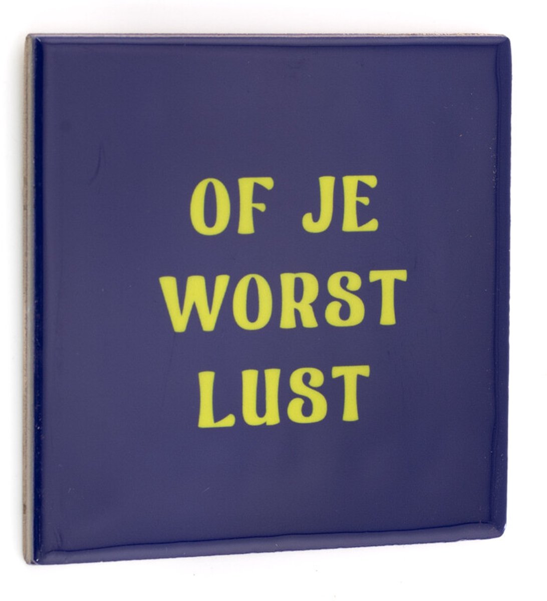 Tegeltje of je worst lust
