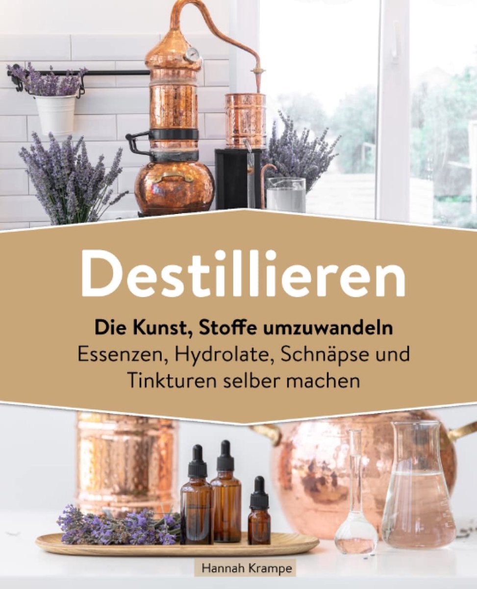 Die Kunst, Stoffe umzuwandeln Essenzen, Hydrolate, Schnäpse und Tinkturen selber machen