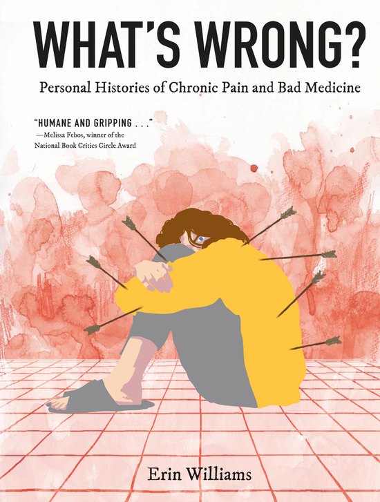 Couverture du livre "What's Wrong?" avec le titre et "Personal Histories of Chronic Pain and Bad Medicine". Une personne recroquevillée avec des flèches plantées, sur un fond rouge façon aquarelle.
