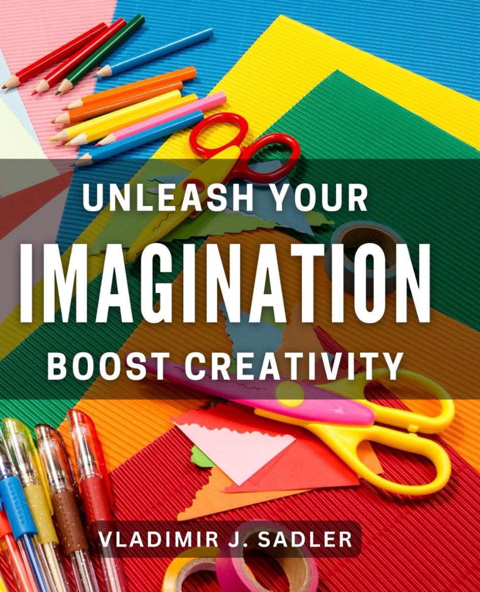 Your Imagination: Boost Creativity: Unleash Your Creative Genius: Ignite Innovation and Imagination