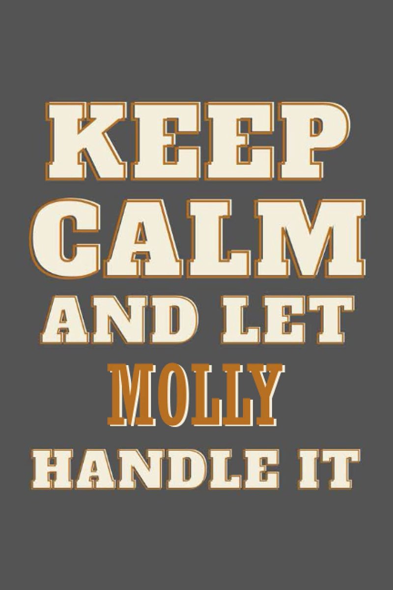 Calm and Let Molly Handle it: Personalised Motivational Journal Notebook for Girls Named Molly. (Custom Name Journal, Blank Journal, Write in ... of Size 6x9 110 Pages (Molly Notebook)