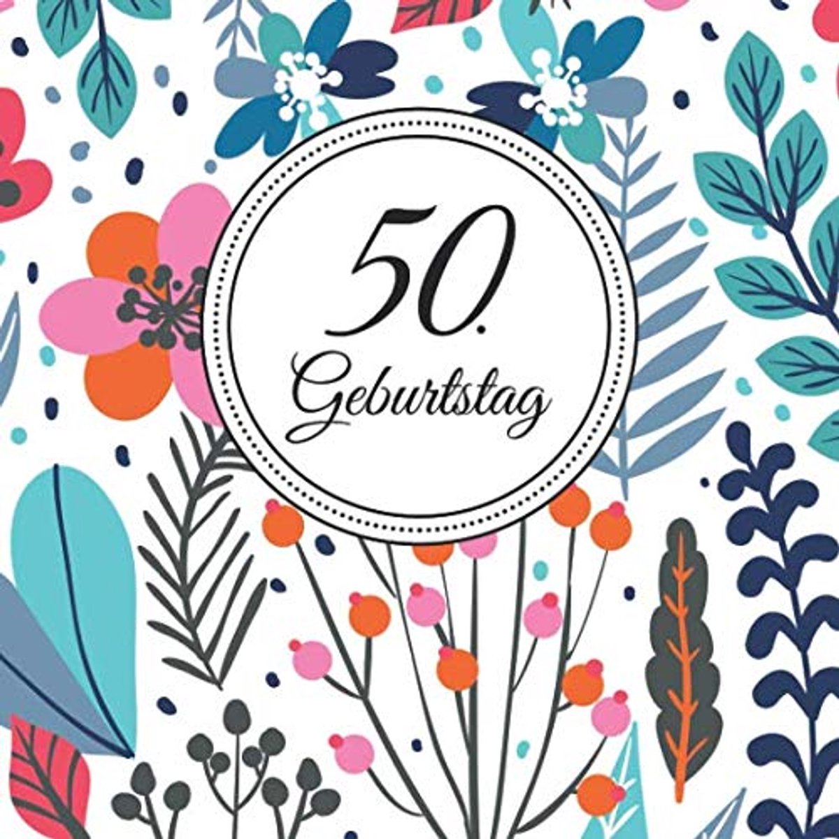 50. Geburtstag: Vintage Gästebuch Zum Eintragen und zum Ausfüllen von Glückwünschen für das Geburtstagskind als Erinnerung; Motiv: Blumen Floral Bunt
