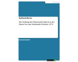 Die Stellung der Hansestadt Lübeck in der Hanse bis zum Stralsunder Frieden 1370