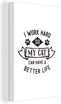 Canvas Schilderij Quotes - I work hard so my cat can have a better life - Katten - 80x120 cm - Wanddecoratie
