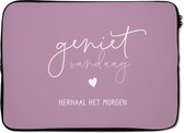 Laptophoes 14 inch - Geniet vandaag herhaal het morgen - Spreuken - Quotes - Laptop sleeve - Binnenmaat 34x23,5 cm - Zwarte achterkant