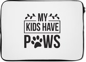 Laptophoes 14 inch - Quotes - Spreuken - Hond - My kids have paws - Laptop sleeve - Binnenmaat 34x23,5 cm - Zwarte achterkant