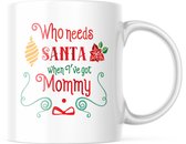 Kerst Mok met tekst: Who needs Santa when I've got Mommy | Kerst Decoratie | Kerst Versiering | Grappige Cadeaus | Koffiemok | Koffiebeker | Theemok | Theebeker