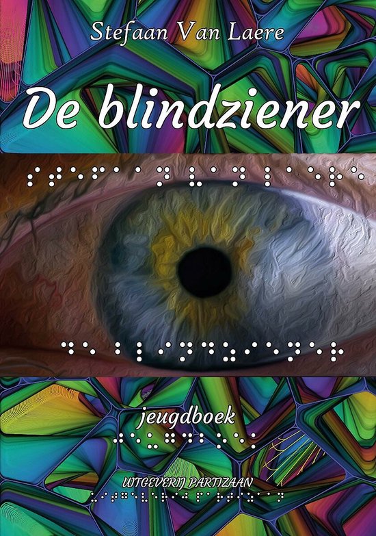 Boekomslag 'De blindziener' met een oog en kleurrijke patronen. "Stefaan Van Laere", "jeugdboek", "uitgeverij Partizaan" in braille.