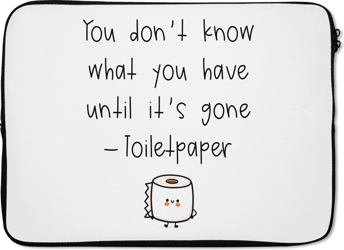 Laptophoes 13 inch - Spreuken - Quotes - You don't know what you have until it's gone - WC papier - Toilet - Laptop sleeve - Binnenmaat 32x22,5 cm - Zwarte achterkant