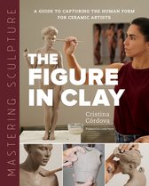 Mastering Ceramics - Mastering Sculpture: The Figure in Clay