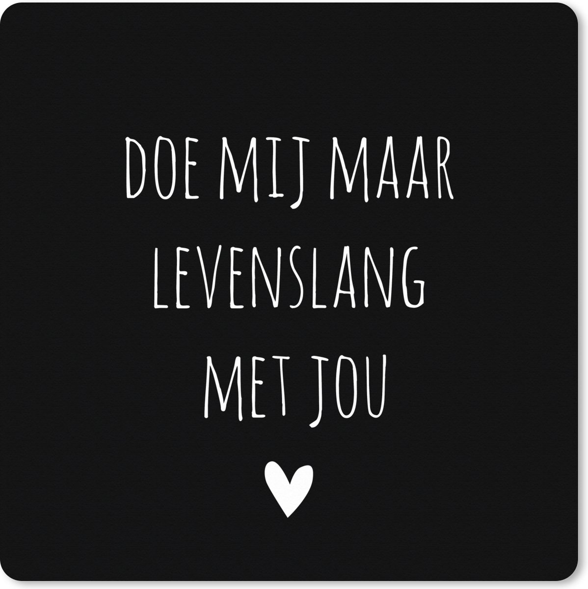 Muismat XXL 60x60 cm - Bureau onderlegger - Bureau mat Quotes - Doe mij maar levenslang met jou - Spreuken - Bureaumat - Gaming mousepad xl - Bureaulegger groot - Computer deskmat