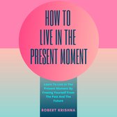 How To Live In The Present Moment