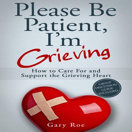 Please Be Patient, I'm Grieving: How to Care for and Support ... - cover