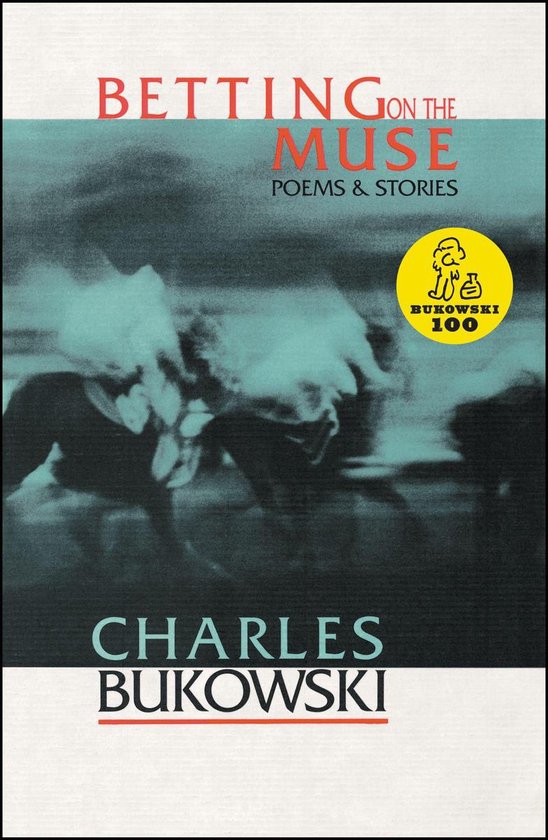 Couverture du livre 'BETTING ON THE MUSE POEMS & STORIES' par CHARLES BUKOWSKI avec un fond abstrait et flou. Cercle jaune avec 'BUKOWSKI 100'.