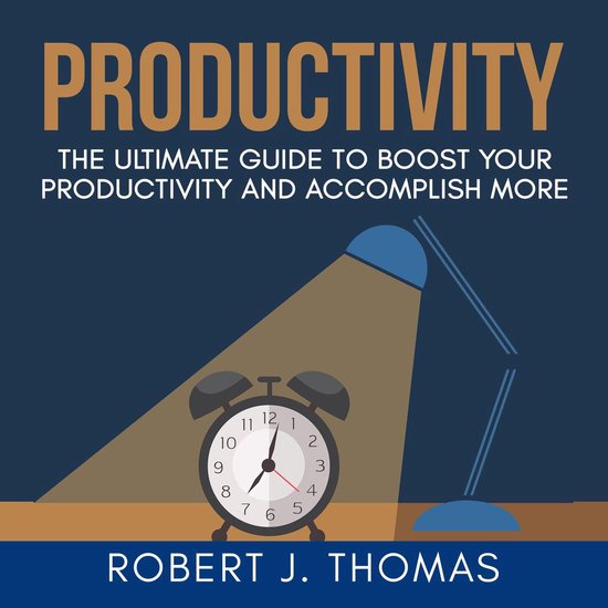 Productivity The Ultimate Guide To Boost Your Productivity And