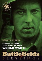 Battlefields & Blessings - Stories of Faith and Courage from World War II
