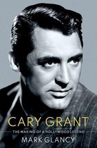 Cultural Biographies - Cary Grant, the Making of a Hollywood Legend