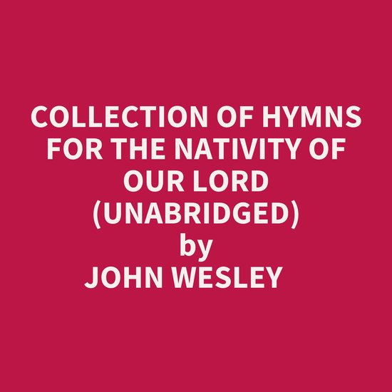 COLLECTION OF HYMNS FOR THE NATIVITY OF OUR LORD (UNABRIDGED), John