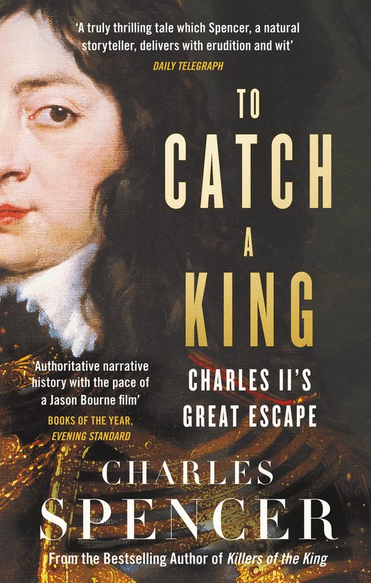 Boekomslag 'To Catch A King Charles II's Great Escape' van Charles Spencer. Portret van een man, met tekst.
