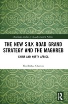 Routledge Studies in Middle Eastern Politics-The New Silk Road Grand Strategy and the Maghreb
